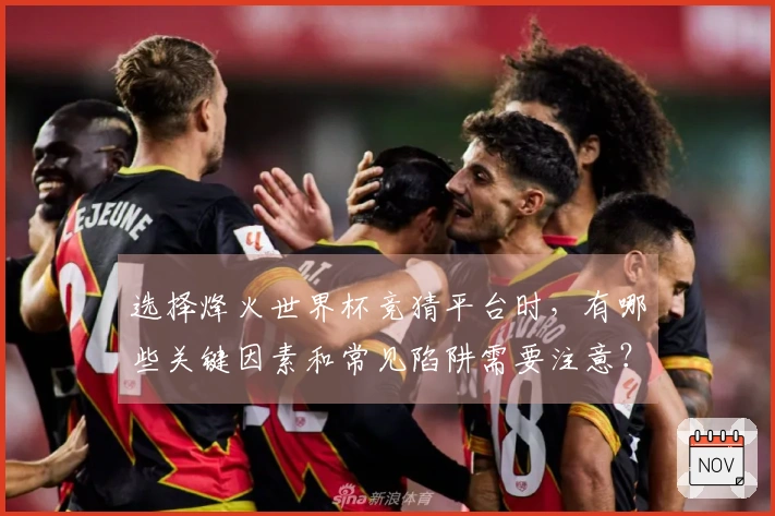 选择烽火世界杯竞猜平台时，有哪些关键因素和常见陷阱需要注意？